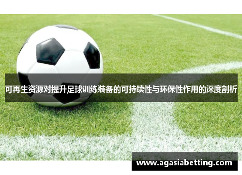 可再生资源对提升足球训练装备的可持续性与环保性作用的深度剖析